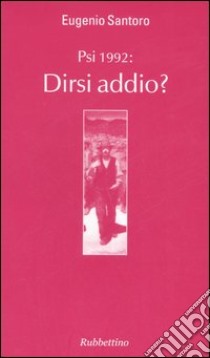 PSI 1992: dirsi addio? libro di Santoro Eugenio