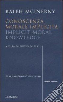 Conoscenza morale implicita-Implicit moral knowledge. Ediz. bilingue libro di McInerny Ralph M.; Di Blasi F. (cur.)