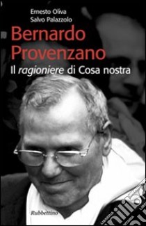 Bernardo Provenzano. Il ragioniere di Cosa Nostra libro di Oliva Ernesto; Palazzolo Salvo