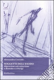 Soggetti dell'esodo. Migrazioni sub-sahariane a Bamako e a Parigi libro di Corrado Alessandra