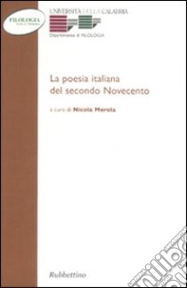 La poesia italiana del secondo Novecento. Atti del Convegno (Arcavacata di Rende, 27-29 maggio 2004) libro di Merola N. (cur.)