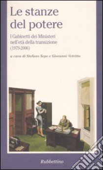 Le stanze del potere. I gabinetti dei ministeri nell'età della transizione (1979-2006) libro di Sepe S. (cur.); Vetritto G. (cur.)