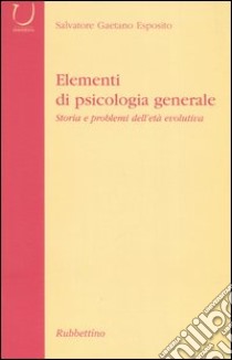 Elementi di psicologia generale. Storia dei problemi dell'età evolutiva libro di Esposito Salvatore G.