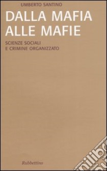 Dalla mafia alle mafie. Scienze sociali e crimine organizzato libro di Santino Umberto