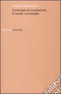 Il principio di sussidiarietà, la scuola e la famiglia libro di Cannarozzo Rossi Gregoria