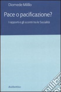 Pace o pacificazione? I rapporti e gli scontri tra le Socialità libro di Milillo Diomede