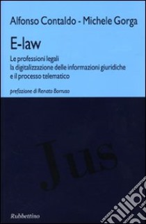 E-law. Le professioni legali, la digitalizzazione delle informazioni giuridiche e il processo telematico libro di Contaldo Alfonso; Gorga Michele