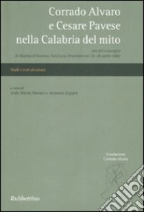 Corrado Alvaro e Cesare Pavese nella Calabria del mito. Atti del convegno (Marina di Gioiosa, 26-28 aprile 2002) libro di Morace A. M. (cur.); Zappia A. (cur.)