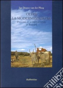 Oltre la modernizzazione. Processi di sviluppo rurale in Europa. Ediz. illustrata libro di Van der Ploeg Jan Douwe