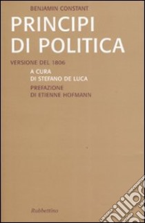 Principi di politica. Versione inedita del 1806 libro di Constant Benjamin; De Luca S. (cur.)