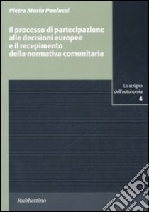 Il processo di partecipazione alle decisioni europee e il recepimento della normativa comunitaria libro di Paolucci Pietro M.