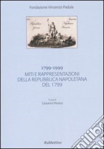 1799-1999. Miti e rappresentazioni della Repubblica napoletana del 1799. Atti del Convegno (Acri, 11 dicembre 1999) libro di Persico G. (cur.)