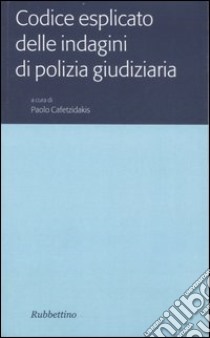 Codice esplicato delle indagini di polizia giudiziaria libro di Cafetzidakis P. (cur.)