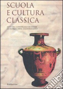 Scuola e cultura classica. Atti del Convegno (Gizzeria Lido, 1-2 marzo 2004) libro di Gentili B. (cur.); Pucci G. (cur.)