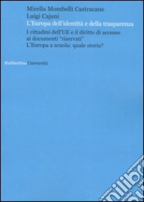 L'Europa dell'identità e della trasparenza. I cittadini dell'UE e il diritto di accesso ai documenti «riservati». L'Europa a scuola: quale storia? libro di Mombelli Castracane Mirella; Cajani Luigi