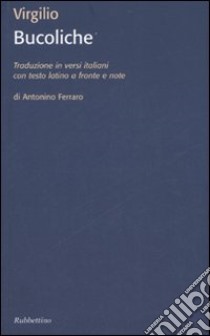 Bucoliche. Testo latino a fronte libro di Virgilio Marone Publio; Ferraro A. (cur.)