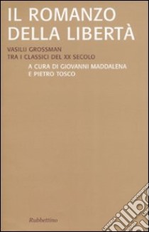 Il romanzo della libertà. Vasilij Grossman tra i classici del XX secolo libro di Maddalena G. (cur.); Tosco P. (cur.)