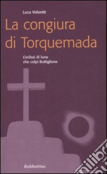 La congiura di Torquemada. L'eclissi di luna che colpì Buttiglione libro di Volonté Luca