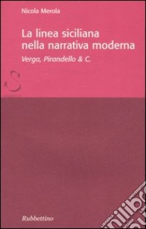 La linea siciliana della narrativa moderna. Verga, Pirandello & C. libro di Merola Nicola