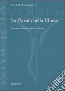 La Parola nella Chiesa. Fondazione trinitaria della sua efficacia libro di Fontana Michele