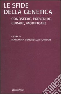 Le sfide della genetica: conoscere, prevenire, curare, modificare libro di Gensabella Furnari M. (cur.)