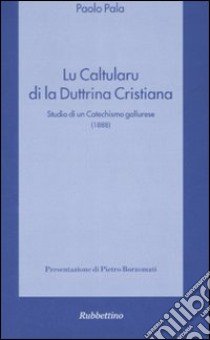 Lu Caltularu di la duttrina cristiana. Studio di un catechismo gallurese (1888) libro di Pala Paolo