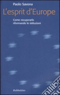 L'esprit d'Europe. Come recuperarlo riformando le istituzioni libro di Savona Paolo