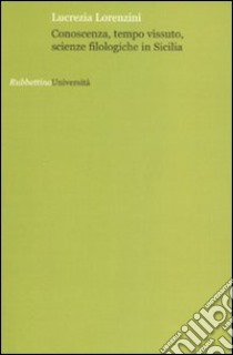 Conoscenza, tempo vissuto, scienze filologiche in Sicilia libro di Lorenzini Lucrezia