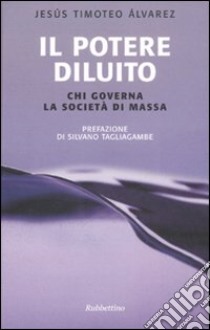 Il potere diluito. Chi governa la società di massa libro di Alvarez Jesús T.