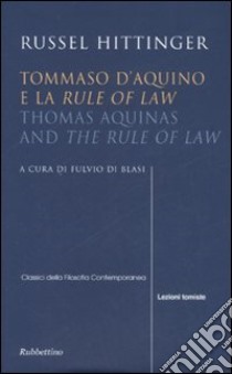 Tommaso d'Aquino e la «Rule of law»-Thomas Aquinas and «The rule of law». Ediz. bilingue libro di Hittinger Russel; Di Blasi F. (cur.)