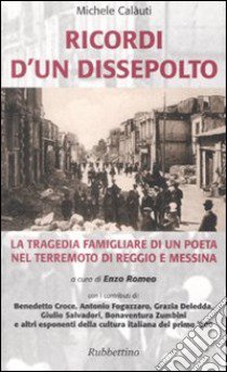 Ricordi d'un dissepolto. La tragedia familiare di un poeta nel terremoto di Reggio e Messina libro di Calàuti Michele; Romeo E. M. G. (cur.)