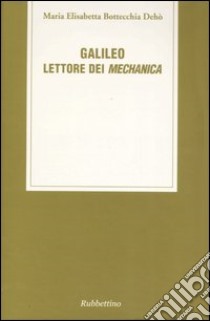 Galileo. Lettore di mechanica libro di Bottecchia Dehò M. Elisabetta