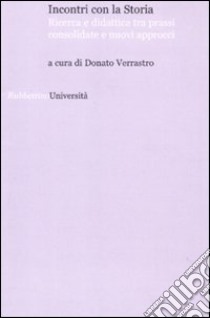 Incontri con la storia. Ricerca e didattica tra prassi consolidate e nuovi approcci libro di Verrastro D. (cur.)