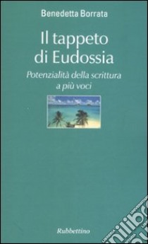 Il tappeto di Eudossia. Potenzialità della scrittura a più voci libro di Borrata Benedetta