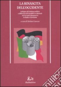 La rinascita dell'Occidente. Sviluppo del sistema politico e diffusione del modello occidentale nel secondo dopoguerra in Italia e Germania libro di Cavazza S. (cur.)