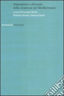 Dimensioni e dilemmi della sicurezza nel Mediterraneo libro di Bardi L. (cur.); Bicchi F. (cur.); Giusti S. (cur.)