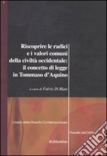 Riscoprire le radici e i valori comuni della civiltà occidentale: il concetto di legge in Tommaso d'Aquino libro di Di Blasi F. (cur.)