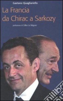 La Francia da Chirac a Sarkozy. Cronache (2002-2007) libro di Quagliarello Gaetano