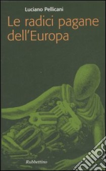 Le radici pagane dell'Europa libro di Pellicani Luciano