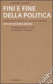 Fini e fine della politica. Ediz. italiana e inglese libro di Olivetti Adriano; Cadeddu D. (cur.)