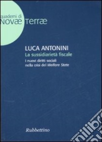 La sussidiarietà fiscale. I nuovi diritti sociali nella crisi del Welfare State libro di Antonini Luca