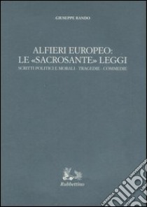 Alfieri europeo: le «sacrosante» leggi. Scritti politici e morali-Tragedie-Commedie libro di Rando Giuseppe