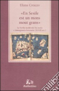 «En Sesile est un mons mout grans». La Sicilia medievale fra storia e immaginario letterario (XI-XIII sec.) libro di Creazzo Elena