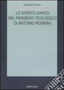 Lo Spirito Santo nel pensiero teologico di Antonio Rosmini libro di Ferraro Giuseppe