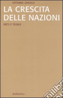 La crescita delle nazioni. Fatti e teorie libro di Daniele Vittorio