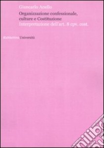 Organizzazione confessionale, culture e Costituzione. Interpretazione dell'art.8 cpv. cost. libro di Anello Giancarlo