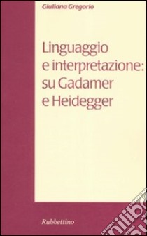 Linguaggio e interpretazione: su Gadamer e Heidegger libro di Gregorio Giuliana