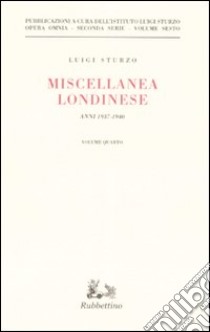 Miscellanea londinese (1937-1940). Vol. 4 libro di Sturzo Luigi; Istituto Luigi Sturzo (cur.)