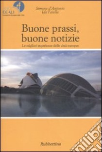 Buone prassi, buone notizie. Le migliori esperienze delle città europee libro di D'Antonio Simone; Faiella Ida