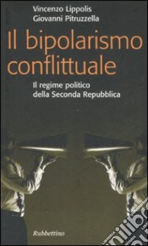 Il bipolarismo conflittuale. Il regime politico della seconda Repubblica libro di Lippolis Vincenzo; Pitruzzella Giovanni